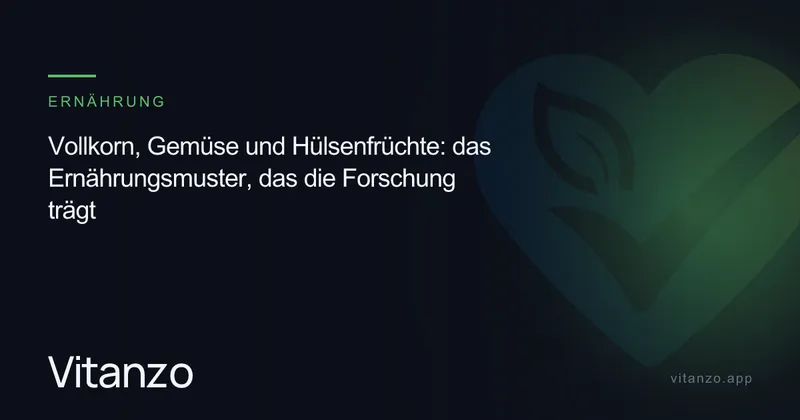 Vollkorn, Gemüse und Hülsenfrüchte: das Ernährungsmuster, das die Forschung trägt